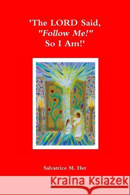 'The LORD Said, Follow Me! So I Am!' M. Her, Salvatrice 9781304691712 Lulu.com