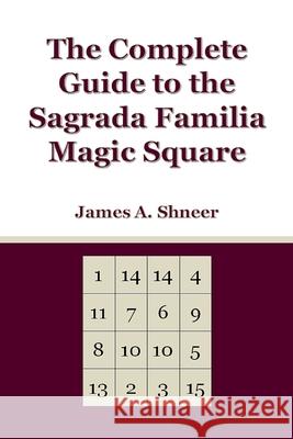 The Complete Guide to the Sagrada Familia Magic Square James Shneer 9781304693280