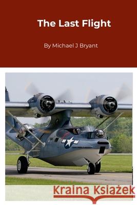 The Last Flight: Michael J Bryant Michael J. Bryant 9781304693501