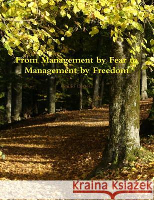 From Management by Fear to Management by Freedom Emilio Cortese 9781304696649