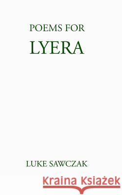 Poems for Lyera Luke Sawczak 9781304697516 Lulu.com