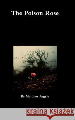 The Poison Rose Matthew Argyle 9781304698377