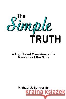 The Simple Truth Michael J. Senger Sr. 9781304699060