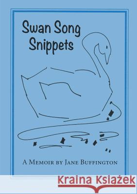 Swan Song Snippets A Memoir by Jane Buffington Jane Buffington 9781304703736