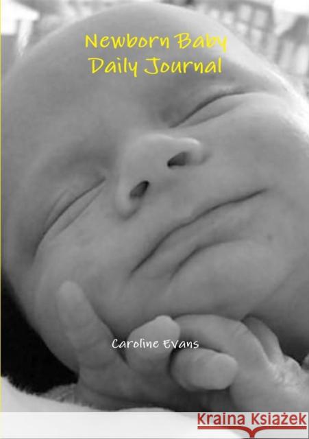 Newborn Baby Daily Journal Caroline Evans (Senior Staff Nurse, Dressings Clinic, Queen Victoria Hospital, East Grinstead) 9781304705372 Lulu.com