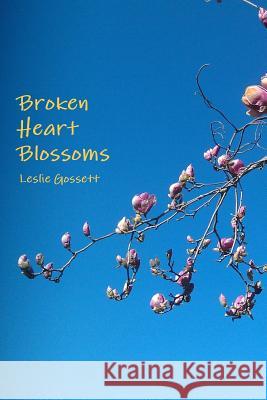 Broken Heart Blossoms Leslie Gossett 9781304707222