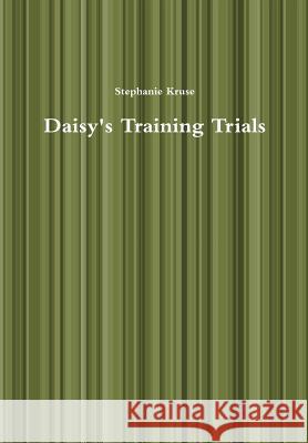 Daisy's Training Trials Stephanie Kruse 9781304710390