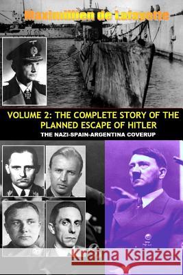 Vol.2; the Complete Story of the Planned Escape of Hitler. the Nazi-spain-argentina Coverup. Maximillien De Lafayette 9781304711854 Lulu.com