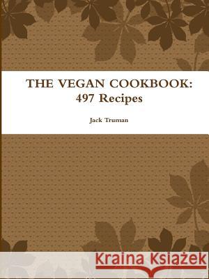 The Vegan Cookbook: 497 Recipes Truman, Jack 9781304712769 Lulu.com