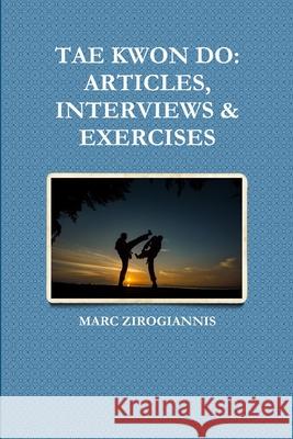 Tae Kwon Do: Articles, Interviews & Exercises Marc Zirogiannis 9781304712806 Lulu.com