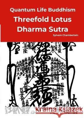 Quantum Life Buddhism - Threefold Lotus Dharma Sutra: Annotated, Nichiren school, and revised Sylvain Chamberlain 9781304717979