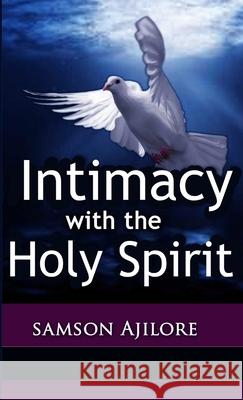 Intimacy With The Holy Spirit Samson Ajilore 9781304721181