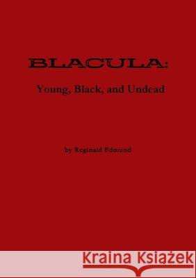 Blacula: Young, Black, and Undead- World Premiere Edition Reginald Edmund 9781304722256