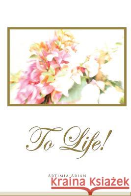 To Life! Artimia Arian 9781304722270 Lulu.com