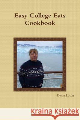 Easy College Eats Cookbook Dawn Lucan 9781304722744