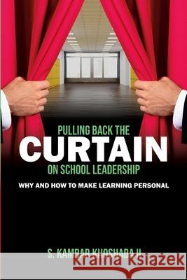 Pulling Back the Curtain on School Leadership: Why and How to Make Learning PERSONAL S. Kambar, II Khoshaba 9781304722898 Lulu.com