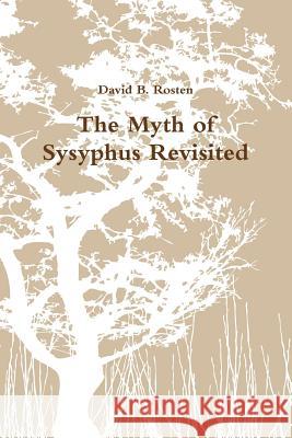 The Myth of Sysyphus Revisited David B. Rosten 9781304725004