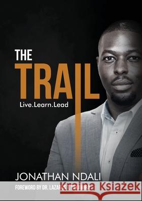 The Trail: Live, Learn, Lead Jonathan Ndali Lazarus Takawira 9781304727411