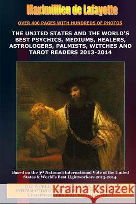 The United States and the World's Best Psychics, Mediums, Healers, Astrologers, Palmists, Witches and Tarot Readers 2013-2014 Maximillien De Lafayette 9781304727985