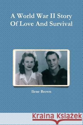 A World War II Story Of Love And Survival Ilene Brown 9781304728265