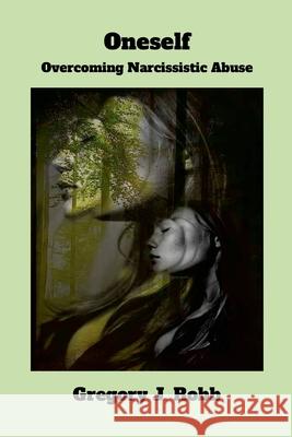 Oneself: Overcoming Narcissistic Abuse Gregory J. Robb 9781304729163 Lulu.com