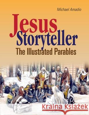 Jesus Storyteller: The Illustrated Parables Michael Amadio 9781304732538 Lulu.com