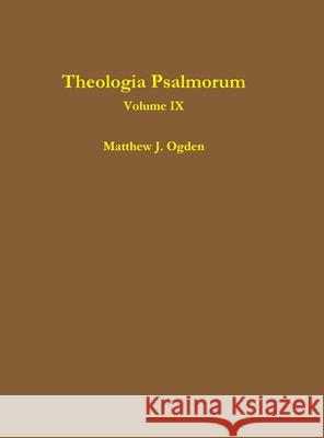 Theologia Psalmorum (Volume IX) Matthew Ogden 9781304733184 Lulu.com