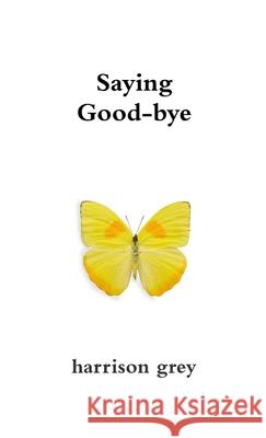 Saying Good-bye Harrison Grey 9781304754417 Lulu.com