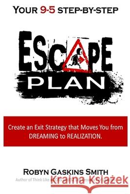 Your 9-5 Step by Step Escape Plan Robyn Gaskins Smith 9781304754554 Lulu.com