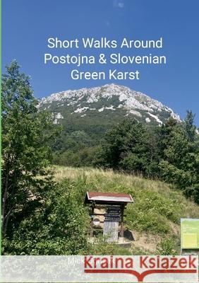 Short Walks Around Postojna & Slovenian Green Karst Mick Ogrizek 9781304763563