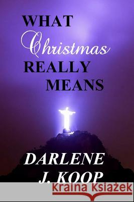 What Christmas Really Means Darlene J Koop 9781304767660 Lulu.com