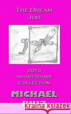 The Dream Job: 2013 Short Story Collection Michael Ruiz 9781304769060