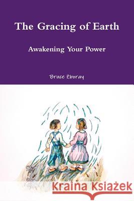 The Gracing of Earth: Awakening Your Power Mr. Bruce Zboray 9781304771315