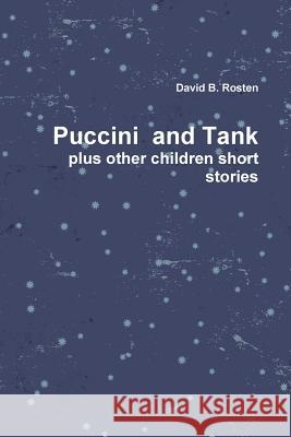 Puccini & Tank, A Love Story plus other children short stories David B. Rosten 9781304772220