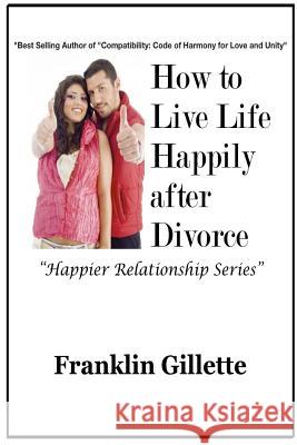 How to Live Life Happily after Divorce Gillette, Franklin 9781304790064 Lulu.com