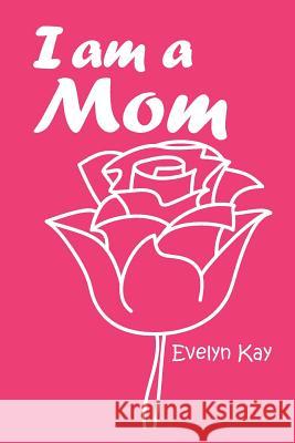 I am a Mom Evelyn Kay 9781304791757