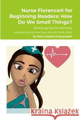 Nurse Florence(R) for Beginning Readers: How Do We Smell Things? Michael Dow Iris Serrano 9781304793270 Lulu.com