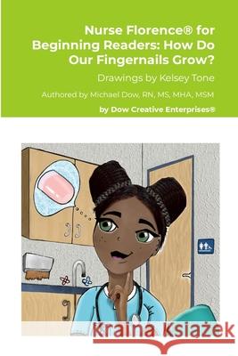 Nurse Florence(R) for Beginning Readers: How Do Our Fingernails Grow? Michael Dow Kelsey Tone 9781304793331