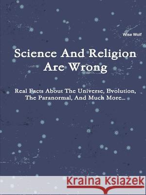 Science And Religion Are Wrong Wise Wolf 9781304803191 Lulu.com