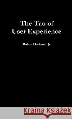 The Tao of User Experience Jr, Robert Hoekman 9781304805324