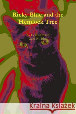 Ricky Blue and the Hemlock Tree K. L. Robinson, Carl N. Blue 9781304809674 Lulu.com