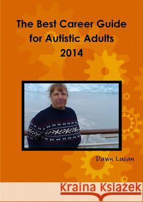 The Best Career Guide for Autistic Adults 2014 Dawn Lucan 9781304809902 Lulu.com