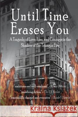 Until Time Erases You: A Tragedy of Love, Loss, and Courage in the Shadow of the Triangle Factory David Gordon 9781304812421