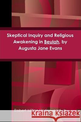 Skeptical Inquiry and Religious Awakening in Beulah, by Augusta Jane Evans Jr., Robert Milton Underwood 9781304817778 Lulu.com