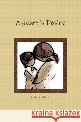 A Heart's Desire Natalie White 9781304822963 Lulu.com
