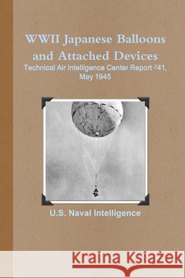 WWII Japanese Balloons and Attached Devices: Technical Air Intelligence Center Report #41, May 1945 U.S. Naval Intelligence 9781304822970 Lulu.com