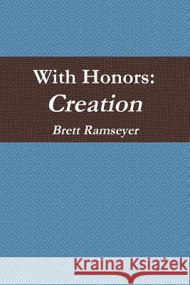 With Honors: Creation Brett Ramseyer 9781304824370 Lulu.com