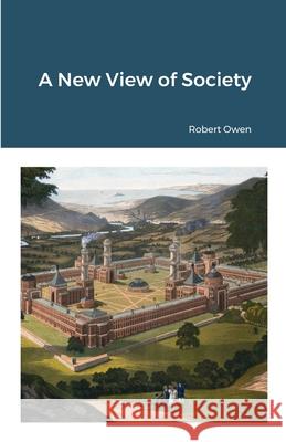 A New View of Society Robert Owen 9781304827579
