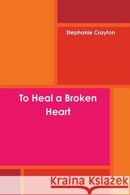 To Heal a Broken Heart S. L. Crayton 9781304829696 Lulu.com