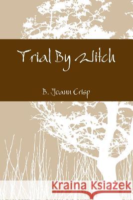 Trial By Witch B. Joann Crisp 9781304831132 Lulu.com